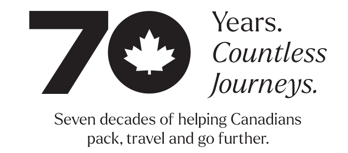 70 Year. Countless Journeys. Seven decades of helping Canadians pack, travel and go further. 